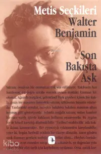 Son Bakışta Aşk; Walter Benjamin'den Seçme Yazılar