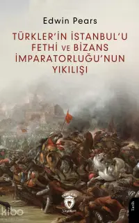 Türkler’in İstanbul’u Fethi ve Bizans İmparatorluğu’nun Yıkılışı