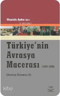 Türkiye´nin Avrasya Macerası 1989-2006; (avrasya Üçlemesi 2)