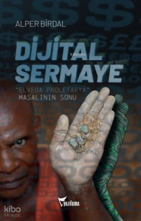  Dijital Sermaye “Elveda Proleterya” Masalının Sonu | Dijital Sermaye “Elveda Proleterya” Masalının Sonu | Alper Birdal | Özgür Aydoğan | Eren Taymaz | Yazılama Yayınevi | 9786259068565 