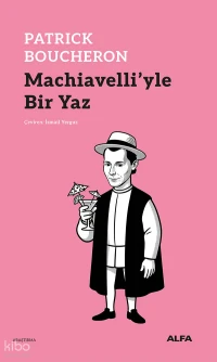  Machiavelliyle Bir Yaz | Machiavelliyle Bir Yaz | Alper Zeki | Mustafa Kemal Turhan | Patrick Boucheron | İsmail Yerguz | Alfa Basım Yayım Dağıtım | 9786253895587 