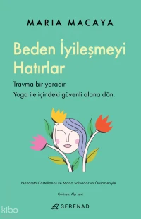  Beden İyileşmeyi Hatırlar | Beden İyileşmeyi Hatırlar | Maria Macaya | Alp Levi | Fatma Aktaş Ünlü | Serenad Yayınevi | 9786259314259 