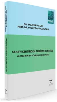  Sanayi Kentinden Turizm Kentine Kocaeli için Bir Dönüşüm Senaryosu | Sanayi Kentinden Turizm Kentine Kocaeli için Bir Dönüşüm Senaryosu | Sanem Hande Bayramoğlu | Yasemin Aslan | Yusuf Bayraktutan | Umuttepe Yayınları | 9786259778785 
