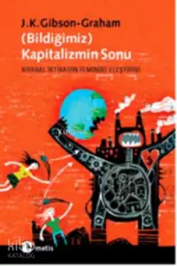 (Bildiğimiz) Kapitalizmin Sonu; Siyasal İktisadın Feminist Eleştirisi