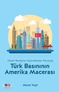 Türk Basınının Amerika Macerası; Ulusal Medyanın Küreselleşme Yolculuğu