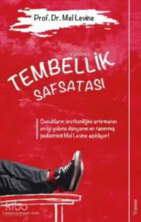 Tembellik Safsatası - Çocukların Üretkenliğini Artırmanın En İyi Yolunu Dünyanın En Tanınmış Orijina; Pediatristi Mel Levine Açıklıyor