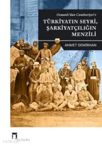 Osmanlı'dan Cumhuriyet'e;Türkiyatın Seyri, Şarkiyatçılığın Menzili