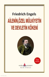  Ailenin Özel Mülkiyetin ve Devletin Kökeni | Ailenin Özel Mülkiyetin ve Devletin Kökeni | Friedrich Engels | Katip Yayınevi | 9786052500003 
