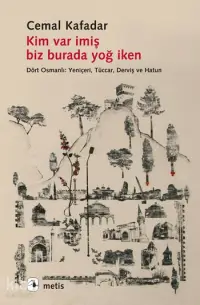 Kim Var İmiş Biz Burada Yoğ İken; Dört Osmanlı: Yeniçeri, Tüccar, Derviş ve Hatun