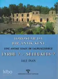 Toroslarda Bir Antik Kent; Eıne Antıke Stadt Im Taurusgebırge Lyrbe ? - Seleukeıa ?