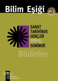 Bilim Eşiği 2; Sanat Tarihinde Gençler Semineri 2004 Bildiriler