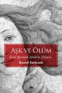 Aşk ve Ölüm; Kendi Ağzından Afrodit'in Hikayesi