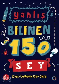 Yanlış Bilinen 150 Şey;Bilimden tarihe, genel kültürden her şeye