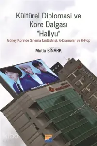 Kültürel Diplomasi ve Kore Dalgası Hallyu Güney Kore'de Sinema Endüstrisi, K-Dramalar ve  K-Pop