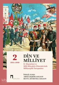 Din ve Milliyet II Meşrutiyet ve Milli Mücadele Dönemlerinde Milliyetçilik Tartışmaları 2 (1914 1918) | Din ve Milliyet II Meşrutiyet ve Milli Mücadele Dönemlerinde Milliyetçilik Tartışmaları 2 (1914 1918) | Kolektif | İsmail Kara | Abdülkerim Asılsoy | Betül Hümeyra Asılsoy | Dergah Yayınları | 9786255629586 