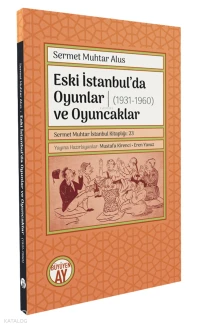 Eski İstanbulda Oyunlar ve Oyuncaklar (1931 1960) Oyuncaklar Çocuk Oyunları Ev Oyunları Masa Oyunları Sermet Muhtar İstanbul Kitaplığı 23 | Sermet Muhtar Alus | Mustafa Kirenci | Eren Yavuz | Büyüyen Ay Yayınları | 9786258654387 | 