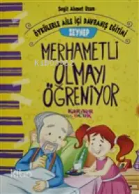 Zeynep Merhametli Olmayı Öğreniyor - Öykülerle Aile İçi Davranış Eğitimi