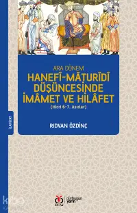 Ara Dönem Hanefî-Mâturîdî Düşüncesinde İmâmet ve Hilâfet;(Hicri 6-7. Asırlar)