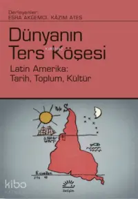  Dünyanın Ters Köşesi Latin Amerika Tarih Toplum Kültür | Kâzım Ateş Esra Akgemci | İletişim Yayınları | 9789750530081 | 