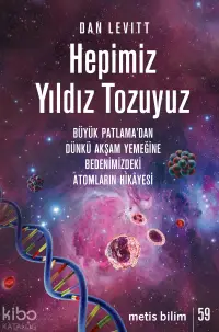 Hepimiz Yıldız Tozuyuz;Büyük Patlama’dan Dünkü Akşam Yemeğine Bedenimizdeki Atomların Hikâyesi