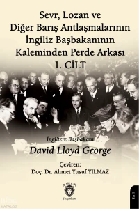  Sevr Lozan ve Diğer Barış Antlaşmalarının İngiliz Başbakanının Kaleminden Perde Arkası I Cilt | Sevr Lozan ve Diğer Barış Antlaşmalarının İngiliz Başbakanının Kaleminden Perde Arkası I Cilt | David Lloyd George | Ahmet Yusuf Yılmaz | Dorlion Yayınevi | 9786253837952 