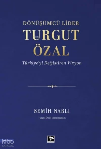 Dönüşümcü Lider Turgut Özal Türkiyeyi Değiştiren Vizyon | Dönüşümcü Lider Turgut Özal Türkiyeyi Değiştiren Vizyon | Semih Narlı | Çınaraltı Yayın Dağıtım | 9786258621570 