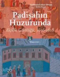  Padişahın Huzurunda Elçilik Günlüğü 1616 1618 | Crailsheimli Adam Werner | Kitap Yayınevi | 9786051050775 | 