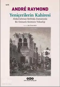  Yeniçerilerin Kahiresi Abdurrahman Kethüda Zamanında Bir Osmanlı Kentinin Yükselişi | Andre Raymond | Yapı Kredi Yayınları ( YKY ) | 9789753636575 | 