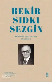  Bekir Sıdkı Sezgin Mûsikiye Vakfedilmiş Bir Ömür | Bekir Sıdkı Sezgin Mûsikiye Vakfedilmiş Bir Ömür | Hüseyin Kudsi Sezgin Ahmet Sadık Hıdır Yasin Eker | Ketebe Yayınları | 9786257854283 