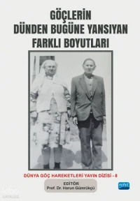  Göçlerin Dünden Bugüne Yansıyan Farklı Boyutları Dünya Göç Hareketleri Dizisi | Göçlerin Dünden Bugüne Yansıyan Farklı Boyutları Dünya Göç Hareketleri Dizisi | Harun Gümrükçü | Kolektif | Nobel Akademik Yayıncılık | 9786258862393 
