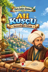  Türk İslâm Âlimleri Ali Kuşçu Sonsuzluğun İzinde | Türk İslâm Âlimleri Ali Kuşçu Sonsuzluğun İzinde | Can Eren | Peta Kitap | 9786256197671 
