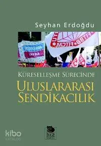 Küreselleşme Sürecinde Uluslararası Sendikacılık