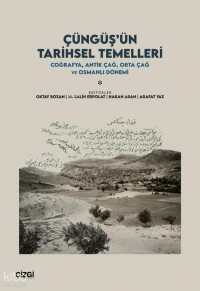  Çüngüşün Tarihsel Temelleri Coğrafya Antik Çağ Orta Çağ ve Osmanlı Dönemi | Çüngüşün Tarihsel Temelleri Coğrafya Antik Çağ Orta Çağ ve Osmanlı Dönemi | Kolektif | Oktay Bozan | M Salih Erpolat | Hakan Asan | Arafat Yaz | Çizgi Kitabevi | 9786253969837 
