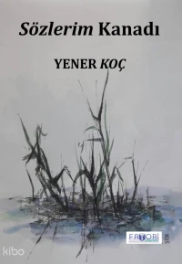  Sözlerim Kanadı | Sözlerim Kanadı | Yener Koç | Fatma Türksoy | Hüseyin Sönmez | Favori Yayınları | 9786257420068 