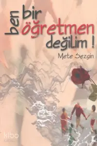 Ben Bir Öğretmen Değilim!