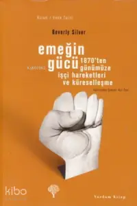  Emeğin Gücü1870ten Günümüze İşçi Hareketleri ve Küreselleşme | Beverly Silver | Yordam Kitap | 9789944122849 | 