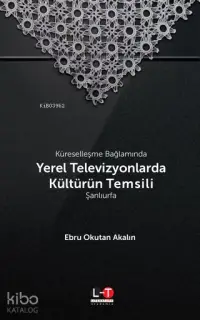 Küreselleşme Bağlamında Yerel Televizyonlarda Kültürün Temsili - Şanlıurfa