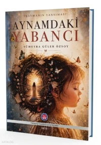  Aynamdaki Yabancı Travmanın Yansıması | Aynamdaki Yabancı Travmanın Yansıması | Sümeyra Güler Özsoy | Tahir Özakkaş | Psikoterapi Enstitüsü | 9786256041387 