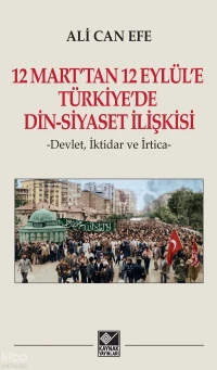  12 Marttan 12 Eylüle Türkiyede Din Siyaset İlişkisi | 12 Marttan 12 Eylüle Türkiyede Din Siyaset İlişkisi | Ali Can Efe | Kaynak Yayınları | 9786256953949 