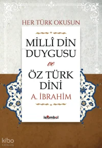  Millî Din Duygusu ve Öz Türk Dini | Millî Din Duygusu ve Öz Türk Dini | A İbrahim | İslâmbol Yayınları | 9786259147901 