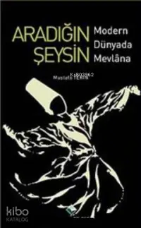 Aradığın Şeysin; Modern Dünyada Mevlana