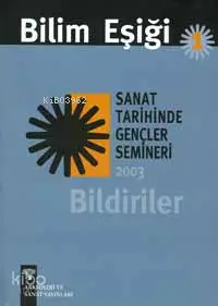 Bilim Eşiği 1; Sanat Tarihinde Gençler Semineri 2003 Bildiriler