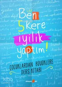 Ben 5 Kere İyilik Yaptım!; Çocuklardan Büyüklere Ders Kitabı