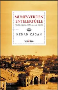 Münevverden Entellektüele; Modernleşme, İslamcılık ve Yerlilik