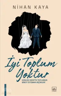 İyi Toplum Yoktur; Günlük Hayatta Toplumun Bireyi İstismar Biçimleri