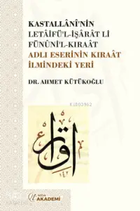 Kastallânî'nin Letâifü'l-İşârât li-Fünûni'l-Kıraât Adlı Eserinin Kıraât İlmindeki Yeri