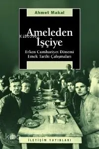 Ameleden İşçiye; Erken Cumhuriyet Dönemi Emek Tarihi Çalışmaları