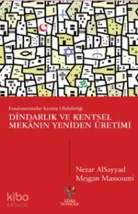 Dindarlık ve Kentsel Mekânın Yeniden Üretimi; Fundamentalist Kentin Olabilirliği