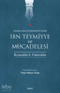 İbn Teymiyye ve Mücadelesi; Kalem ve Kılıç Üstadı Şeyhu'l-İslâm