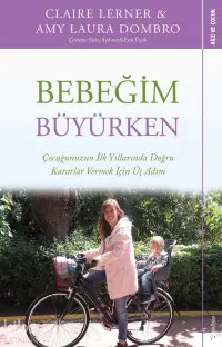 Bebeğim Büyürken; Çocuğunuzun İlk Yıllarında Doğru Kararlar Vermek İçin Üç Adım